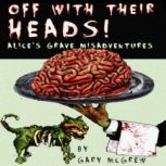 Off With Their Heads! Alice's Grave Misadventures Expanded Edition, Gary McGrew