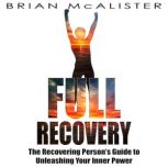 Full Recovery The Recovering Person's Guide to Unleashing Your Inner Power, Brian McAlister