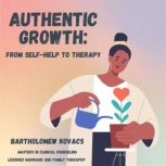 Authentic Growth From Self-Help to Therapy, Bartholomew Kovacs, MA, LMFT