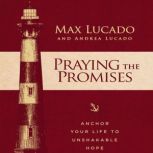 Praying the Promises Anchor Your Life to Unshakable Hope, Max Lucado