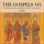 The Gospels 101 A Catholic Course on Matthew, Mark, Luke, & John