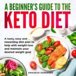A Beginner's Guide to the Keto Diet, Amadeus Sorensen