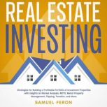 Real Estate Investing Strategies for Building a Profitable Portfolio of Investment Properties with Insights on Market Analysis, REITS, Rental Property Management, Flipping, Taxation, and More., Samuel Feron