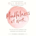Mindfulness at Work Turn your job into a gateway to joy, contentment and stress-free living, Oli Doyle