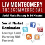 Social Market Domination Leverage Social Marketing with Facebook, Liv Montgomery