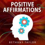 Positive Affirmations 1,300+ Affirmations for Success, Wealth, Health, Love, Self Esteem, Happiness, Abundance and More., Bethany Taylor