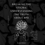 Breaking the Stigma: Understanding the Truth About BPD Seeing Beyond the Behaviors, Jonas Methorst