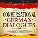 Conversational German Dialogues Over 100 Conversations and Short Stories to Learn the German Language. Grow Your Vocabulary Whilst Having Fun with Daily Used Phrases and Language Learning Lessons!, Language Mastery