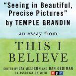 Seeing in Beautiful, Precise Pictures A "This I Believe" Essay, Temple Grandin
