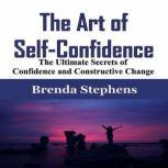 The Art of Self-Confidence The Ultimate Secrets of Confidence and Constructive Change