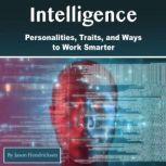 Intelligence Personalities, Traits, and Ways to Work Smarter, Jason Hendrickson