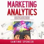 Marketing Analytics: 7 Easy Steps to Master Marketing Metrics, Data Analysis, Consumer Insights & Forecasting Modeling