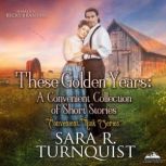 These Golden Years A Convenient Collection of Short Stories, Sara R. Turnquist