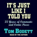 It's Just Like I Told You 25 Years of Comments and Comic Pieces, Tom Bodett