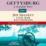 Gettysburg: A Guided Tour from Jeff Shaara's Civil War Battlefields What happened, why it matters, and what to see, Jeff Shaara