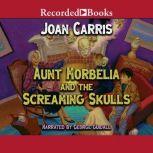 Aunt Morbelia and the Screaming Skulls, Joan Carris