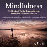 Mindfulness The Healing Effects of Aromatherapy, Meditative Practices, and Zen, Athena Doros