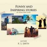 Funny and Inspiring Stories of Hope and Love, R.S Smith