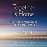 Together Is Home The Healing Messages of A Course in Miracles, Lara Pollock