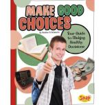 Make Good Choices Your Guide to Making Healthy Decisions, Heather Schwartz