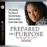 Prepared for a Purpose The Inspiring True Story of How One Woman Saved an Atlanta School Under Siege, Antoinette Tuff