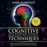 Cognitive Behavior Therapy And Emotional Intelligence Techniques Retrain Your Brain NOW With Cognitive Behavior Therapy Techniques And Start Feeling Good Again, Mark Kuhlman
