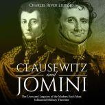 Clausewitz and Jomini: The Lives and Legacies of the Modern Eras Most Influential Military Theorists