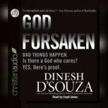 Godforsaken Bad Things Happen. Is there a God who cares? Yes. Here's proof., Dinesh D'Souza