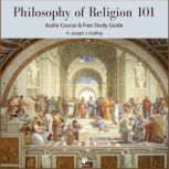 Philosophy of Religion 101: Audio Course & Free Study Guide, Joseph J. Godfrey