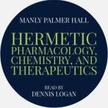 Hermetic Pharmacology, Chemistry, and Therapeutics, Manly Palmer Hall
