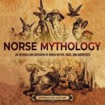 Norse Mythology: An Enthralling Overview of Norse Myths, Gods, and Goddesses, Enthralling History