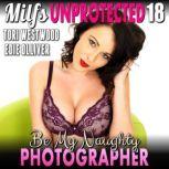 Be My Naughty Photographer : Milfs Unprotected 18  (Breeding MILF Erotica), Tori Westwood