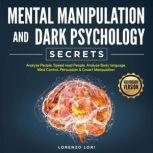 Mental Manipulation And Dark Psychology Secrets Analyze People, Speed read People, Analyze Body language, Mind Control, Persuasion & Covert Manipulation, Lorenzo Lori