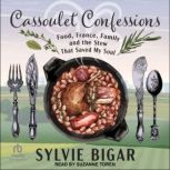 Cassoulet Confessions Food, France, Family and the Stew That Saved My Soul, Sylvie Bigar