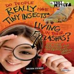 Do People Really Have Tiny Insects Living in Their Eyelashes? And Other Questions about the Microscopic World, Melissa Stewart