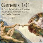 Genesis 101 A Catholic's Guide to Creation, Adam, Eve, Abraham, Israel, and God's Covenant, Dianne Bergant