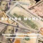 Saving Money Strategies to Kill Off Debt Using Passive Income and Money Management, Anders Braveson