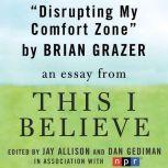 Disrupting My Comfort Zone A "This I Believe" Essay, Brian Grazer