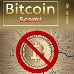 Bitcoin Scam How the Bitcoin Bubble May Burst and What You Need to Know before Investing