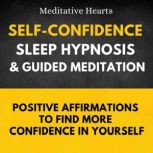 Self-Confidence Sleep Hypnosis & Guided Meditation Positive Affirmations to Find More Confidence in Yourself, Meditative Hearts