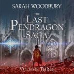 The Last Pendragon Saga Volume Three The Last Pendragon Saga Boxed Set, Sarah Woodbury