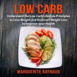 Low Carb: Understand the Low Carb Lifestyle Principles to Lose Weight and Kickstart Weight Loss to Improve your Health