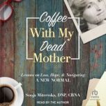 Coffee with My Dead Mother Lessons on Loss, Hope, & Navigating a New Normal, DNP Mitrevska
