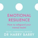 Emotional Resilience How to safeguard your mental health, Harry Barry