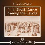 The Ghost Dance Among the Lakota, Mrs. Z.A. Parker