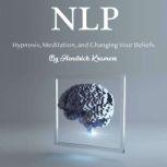 NLP Hypnosis, Meditation, and Changing Your Beliefs, Hendrick Kramers