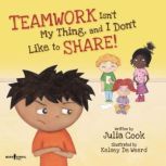 Teamwork Isn't My Thing, and I Don't Like to Share, Julia Cook