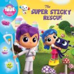 True and the Rainbow Kingdom: The Super Sticky Rescue, Anne Paradis