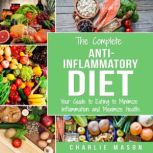 Anti Inflammatory Diet: The Complete 7 Day Anti Inflammatory Diet Recipes Cookbook Easy Reduce Inflammation Plan, Charlie Mason