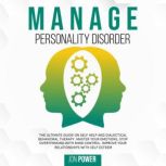 Manage Personality Disorder The Ultimate Guide on Self Help and Dialectical Behavioral Therapy. Master Your Emotions, Stop Overthinking with Mind Control. Improve Your Relationships with Self Esteem, Jon Power